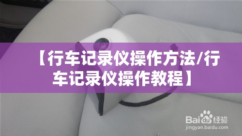 【行车记录仪操作方法/行车记录仪操作教程】