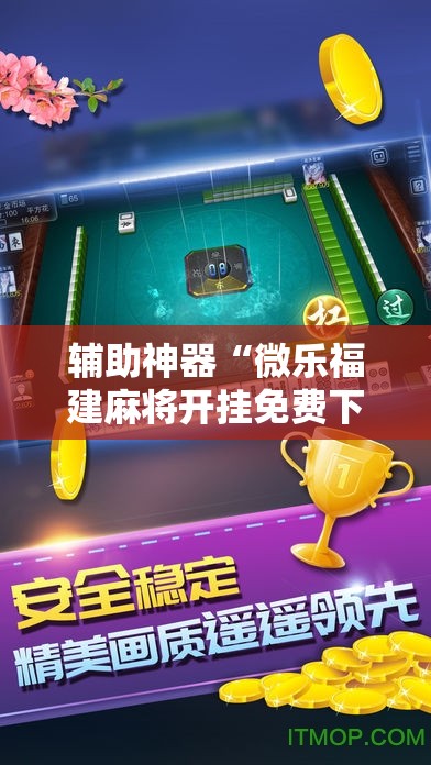 辅助神器“微乐福建麻将开挂免费下载安装”科技辅助神器手机版