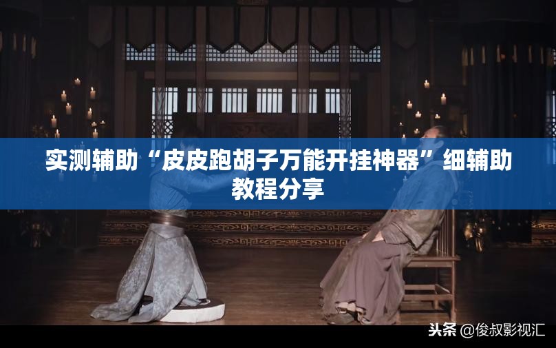 实测辅助“皮皮跑胡子万能开挂神器”细辅助教程分享