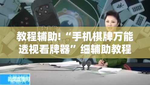 教程辅助!“手机棋牌万能透视看牌器”细辅助教程分享