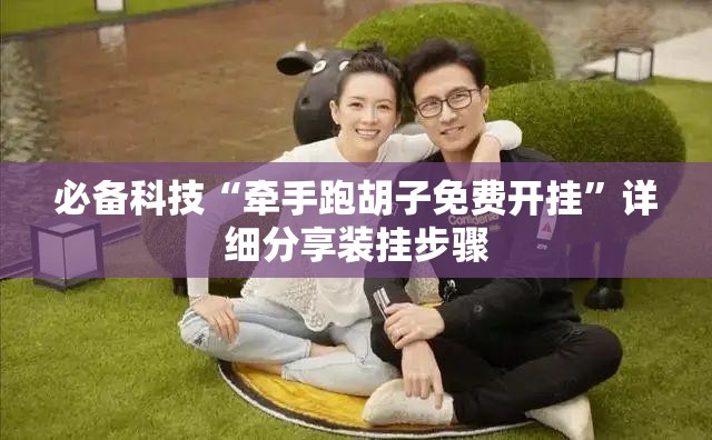 必备科技“牵手跑胡子免费开挂”详细分享装挂步骤