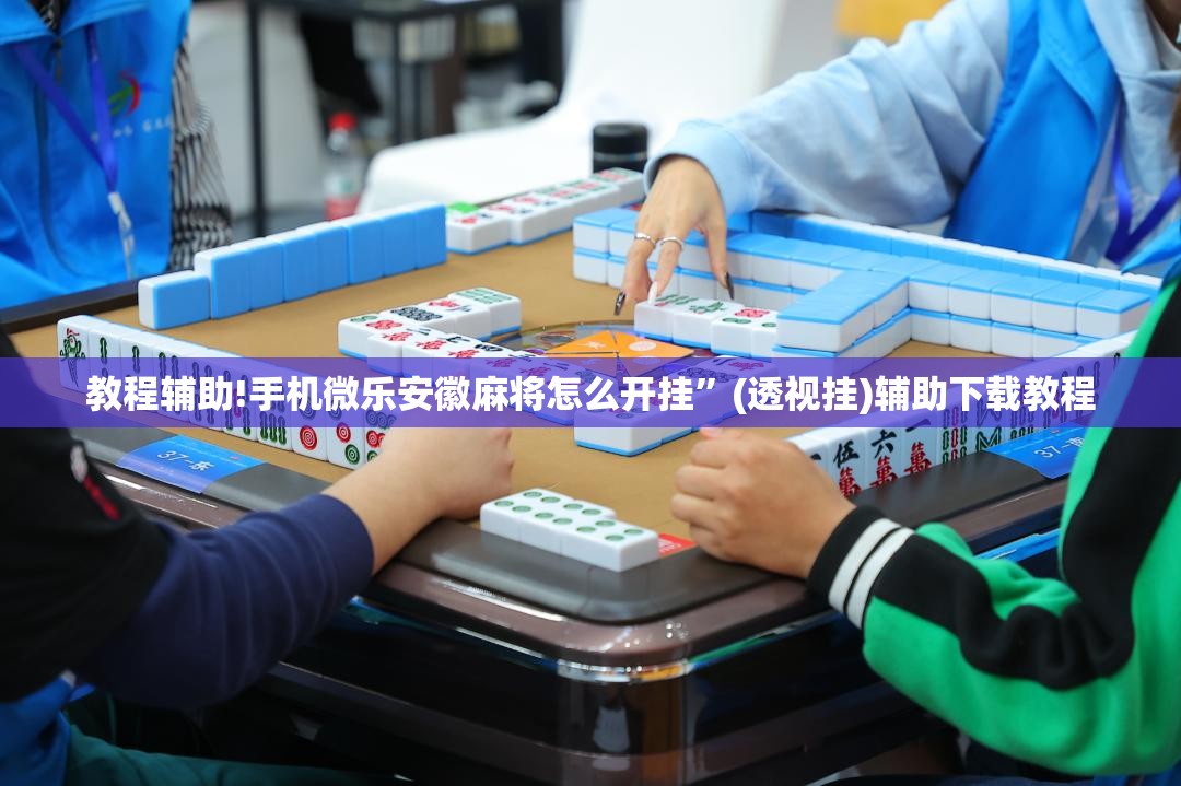 教程辅助!手机微乐安徽麻将怎么开挂	”(透视挂)辅助下载教程
