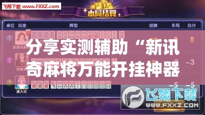 分享实测辅助“新讯奇麻将万能开挂神器	”开挂(透视)辅助神器
