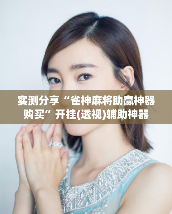 实测分享“雀神麻将助赢神器购买”开挂(透视)辅助神器