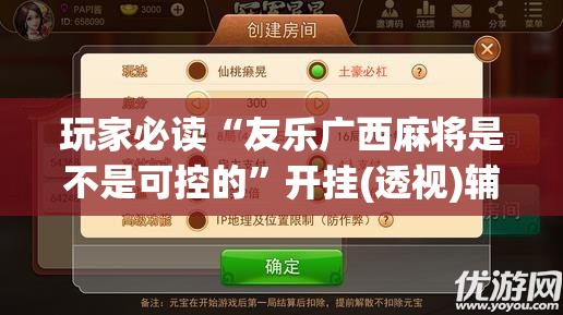 玩家必读“友乐广西麻将是不是可控的”开挂(透视)辅助神器