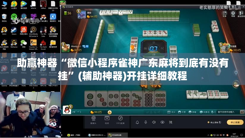 助赢神器“微信小程序雀神广东麻将到底有没有挂”(辅助神器)开挂详细教程