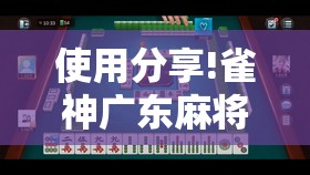 使用分享!雀神广东麻将开挂神器	”原来可以开挂