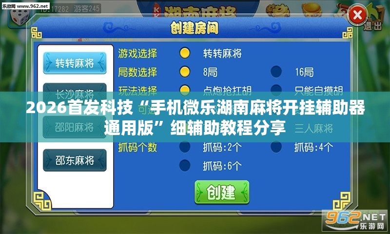 2026首发科技“手机微乐湖南麻将开挂辅助器通用版”细辅助教程分享