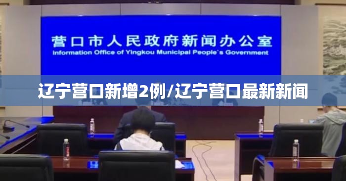 辽宁营口新增2例/辽宁营口最新新闻