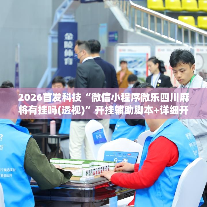 2026首发科技“微信小程序微乐四川麻将有挂吗(透视)”开挂辅助脚本+详细开挂安装教程