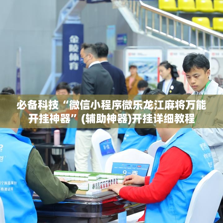 必备科技“微信小程序微乐龙江麻将万能开挂神器”(辅助神器)开挂详细教程