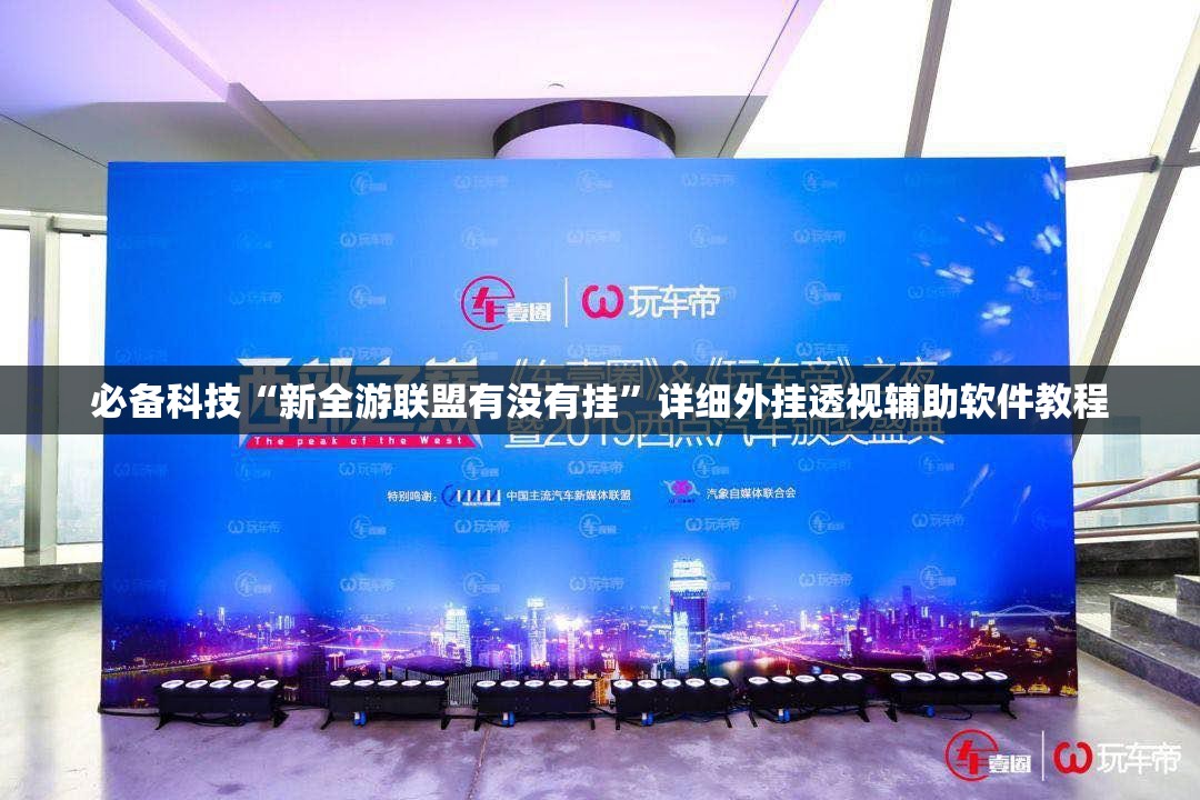必备科技“新全游联盟有没有挂”详细外挂透视辅助软件教程