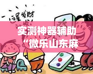 实测神器辅助“微乐山东麻将有没有开挂神器”(透视挂)辅助下载教程