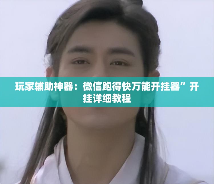 玩家辅助神器：微信跑得快万能开挂器”开挂详细教程