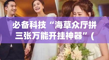 必备科技“海草众厅拼三张万能开挂神器”(免费)开挂辅助教学(最新辅助开挂教程)
