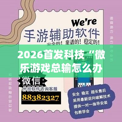 2026首发科技“微乐游戏总输怎么办”开挂(透视)辅助教程