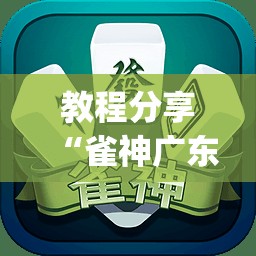 教程分享“雀神广东麻将微信挂”(免费)开挂辅助教学(最新辅助开挂教程)