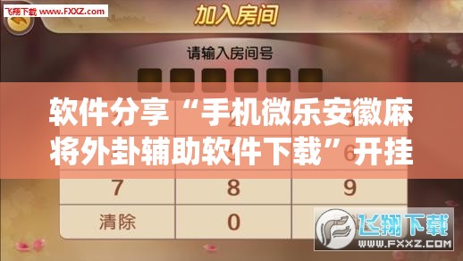 软件分享“手机微乐安徽麻将外卦辅助软件下载”开挂(透视)辅助神器