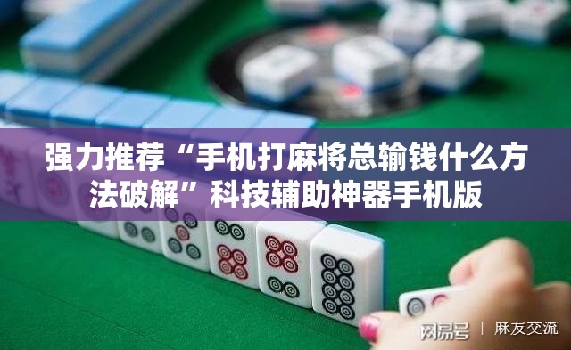 强力推荐“手机打麻将总输钱什么方法破解	”科技辅助神器手机版