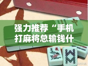 强力推荐“手机打麻将总输钱什么方法破解”科技辅助神器手机版