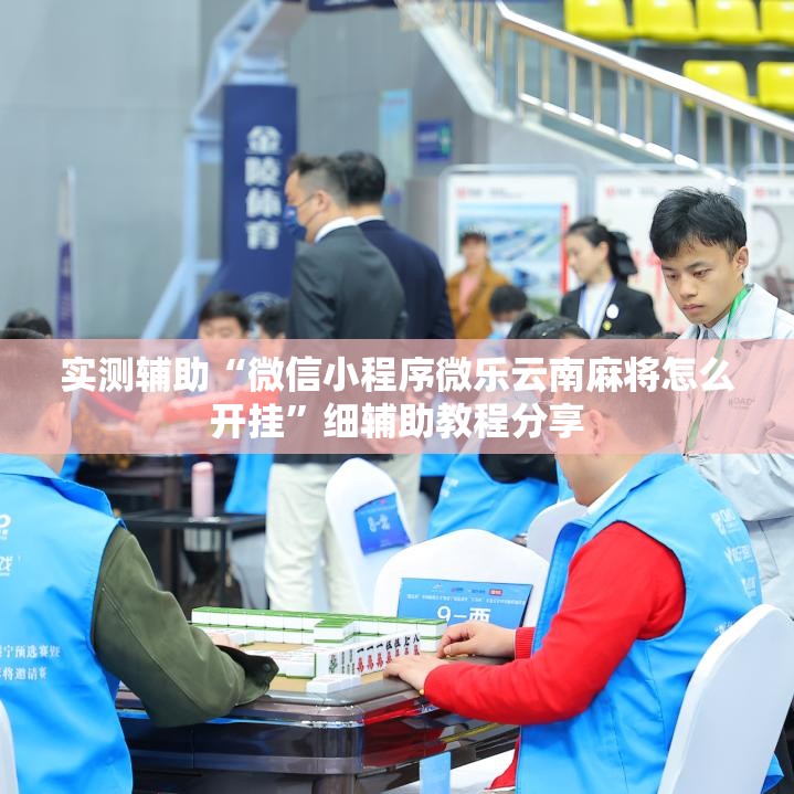 实测辅助“微信小程序微乐云南麻将怎么开挂	”细辅助教程分享