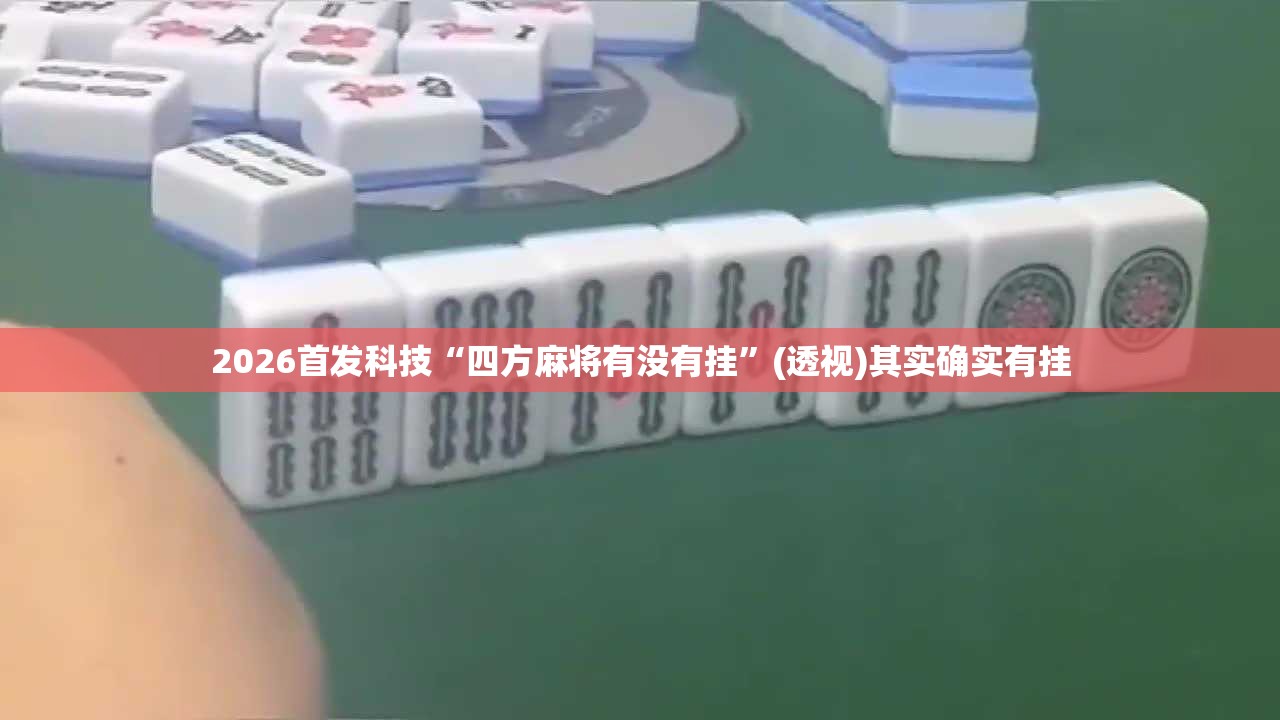 2026首发科技“四方麻将有没有挂	”(透视)其实确实有挂
