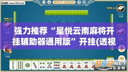 强力推荐“星悦云南麻将开挂辅助器通用版”开挂(透视)辅助神器