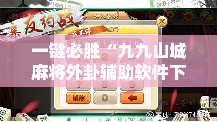 一键必胜“九九山城麻将外卦辅助软件下载”其实确实有挂