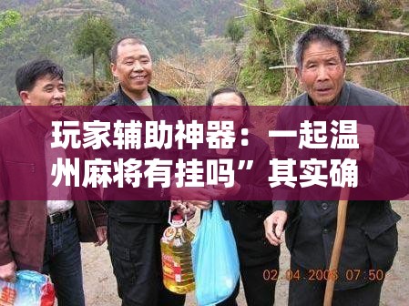 玩家辅助神器：一起温州麻将有挂吗”其实确实有挂