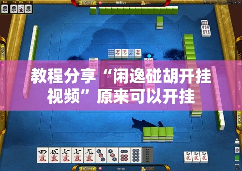 教程分享“闲逸碰胡开挂视频	”原来可以开挂