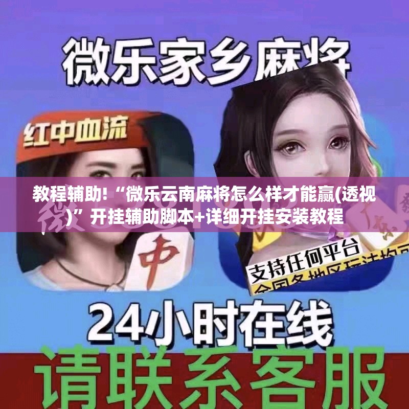 教程辅助!“微乐云南麻将怎么样才能赢(透视)”开挂辅助脚本+详细开挂安装教程