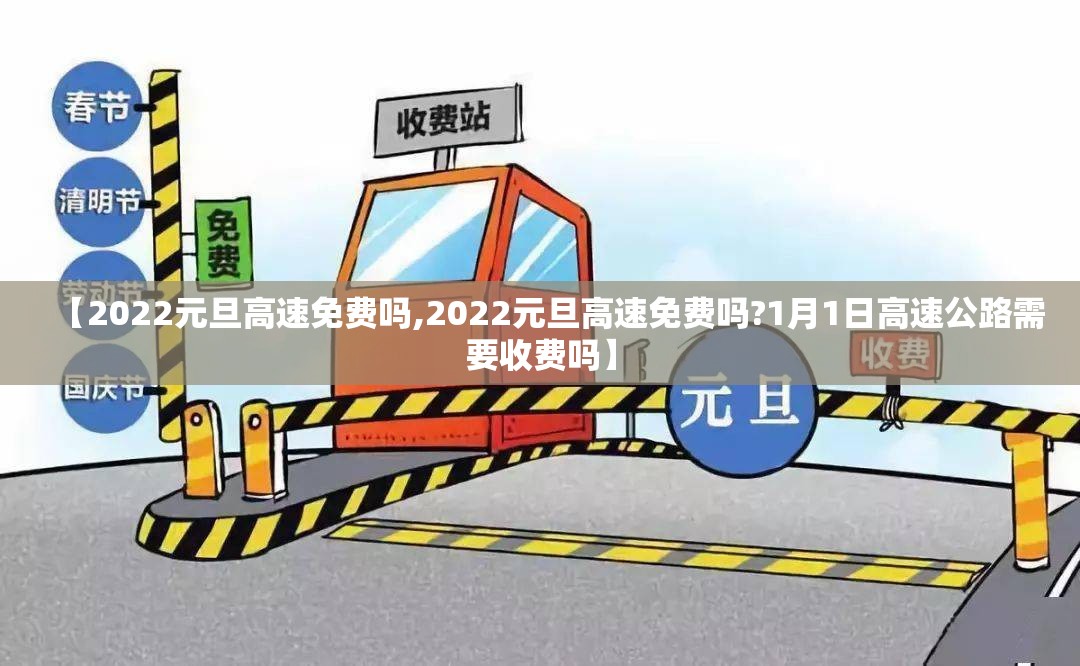 【2022元旦高速免费吗,2022元旦高速免费吗?1月1日高速公路需要收费吗】