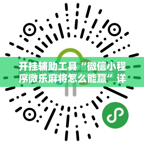 开挂辅助工具“微信小程序微乐麻将怎么能赢”详细分享装挂步骤
