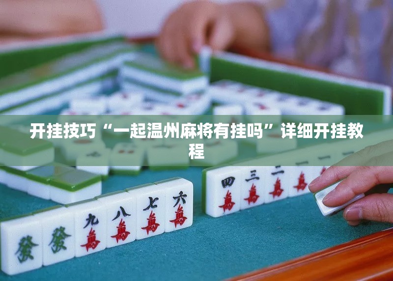 开挂技巧“一起温州麻将有挂吗”详细开挂教程