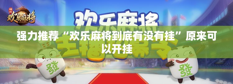 强力推荐“欢乐麻将到底有没有挂	”原来可以开挂