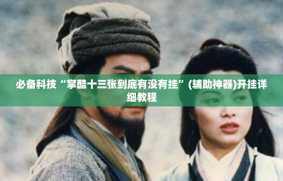 必备科技“掌酷十三张到底有没有挂”(辅助神器)开挂详细教程