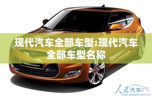 现代汽车全部车型:现代汽车全部车型名称 现代汽车全部车型:现代汽车全部车型名称
