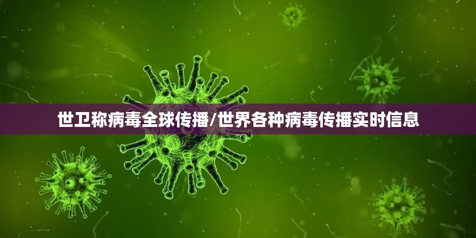 世卫称病毒全球传播/世界各种病毒传播实时信息