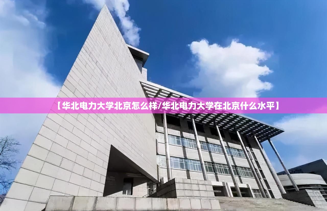 【华北电力大学北京怎么样/华北电力大学在北京什么水平】