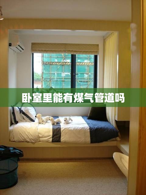 卧室里能有煤气管道吗(卧室里能有煤气管道吗安全吗) 卧室里能有煤气管道吗(卧室里能有煤气管道吗安全吗)