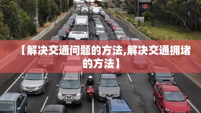 【解决交通问题的方法,解决交通拥堵的方法】