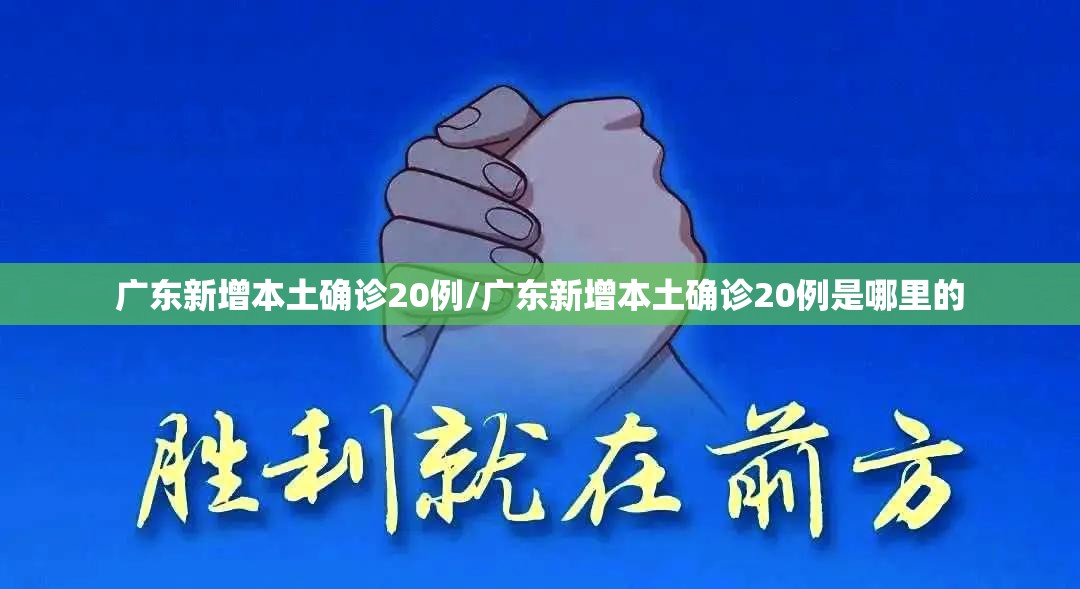 广东新增本土确诊20例/广东新增本土确诊20例是哪里的