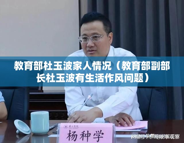 教育部杜玉波家人情况（教育部副部长杜玉波有生活作风问题）