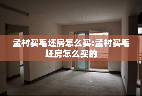 孟村买毛坯房怎么买:孟村买毛坯房怎么买的