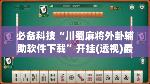 必备科技“川蜀麻将外卦辅助软件下载”开挂(透视)最新辅助详细