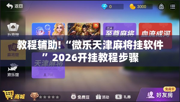 教程辅助!“微乐天津麻将挂软件”2026开挂教程步骤