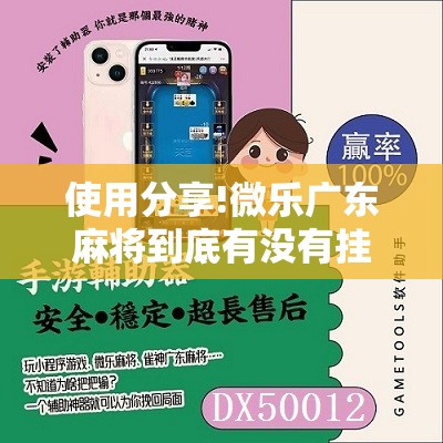 使用分享!微乐广东麻将到底有没有挂”科技辅助神器手机版