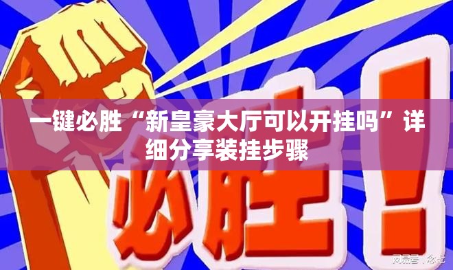 一键必胜“新皇豪大厅可以开挂吗”详细分享装挂步骤