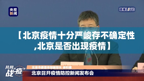 【北京疫情十分严峻存不确定性,北京是否出现疫情】 【北京疫情十分严峻存不确定性,北京是否出现疫情】
