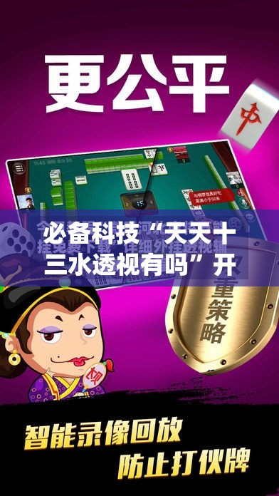 必备科技“天天十三水透视有吗”开挂(透视)辅助教程